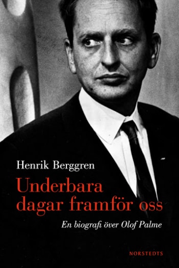 Underbara dagar framför oss: en biografi över Olof Palme, av Henrik Berggren